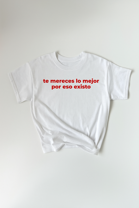 te mereces lo mejor por eso existo